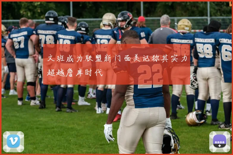 文班成为联盟新门面美记称其实力超越詹库时代